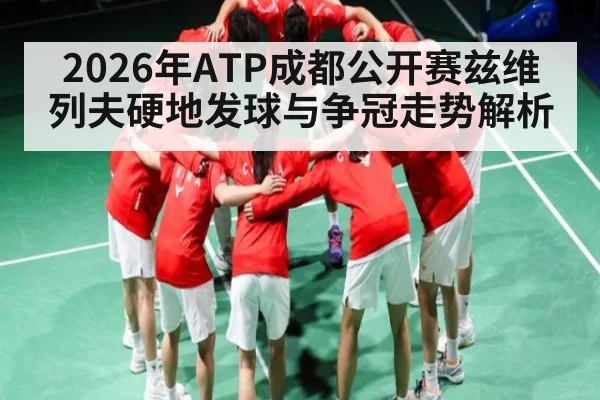 2026年ATP成都公开赛兹维列夫硬地发球与争冠走势解析